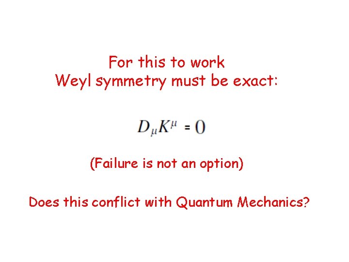For this to work Weyl symmetry must be exact: (Failure is not an option)