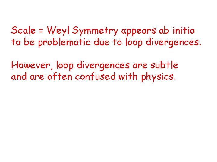 Scale = Weyl Symmetry appears ab initio to be problematic due to loop divergences.