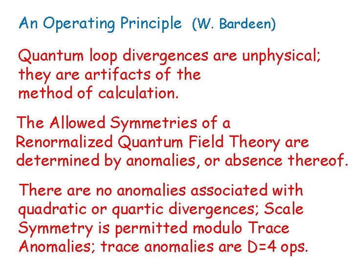 An Operating Principle (W. Bardeen) Quantum loop divergences are unphysical; they are artifacts of