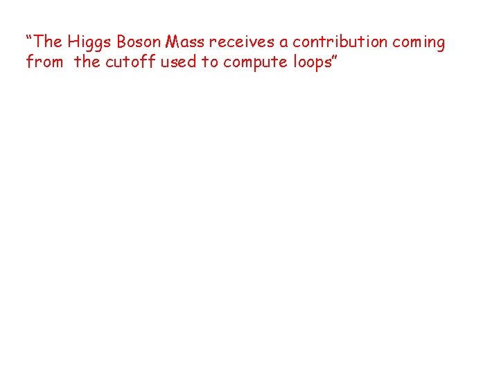 “The Higgs Boson Mass receives a contribution coming from the cutoff used to compute