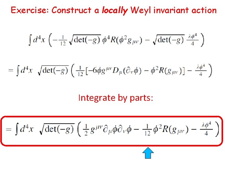 Exercise: Construct a locally Weyl invariant action Integrate by parts: 