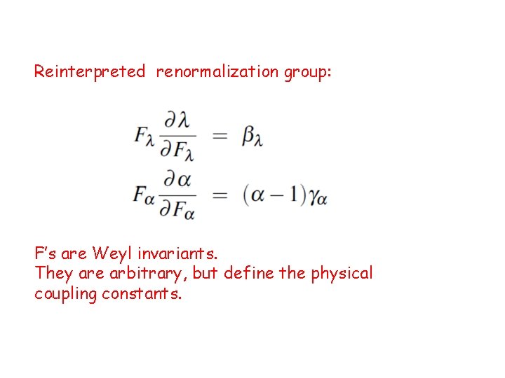 Reinterpreted renormalization group: F’s are Weyl invariants. They are arbitrary, but define the physical