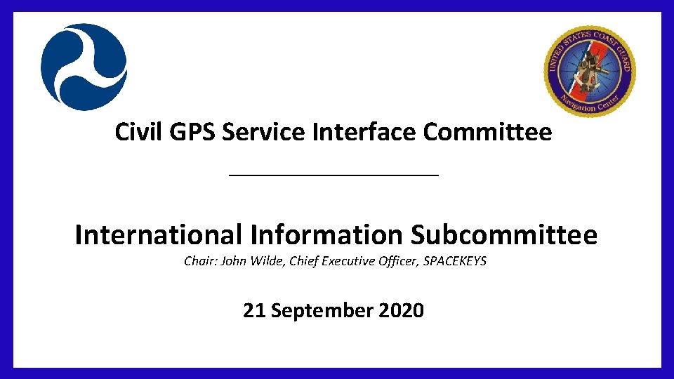 Civil GPS Service Interface Committee _______________ International Information Subcommittee Chair: John Wilde, Chief Executive