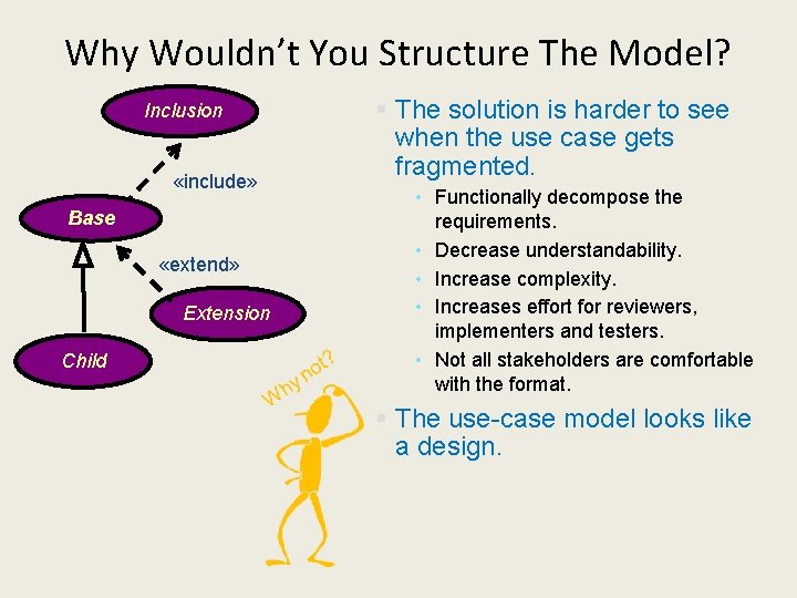 Why Wouldn’t You Structure The Model? Inclusion «include» Base «extend» Extension Child § The