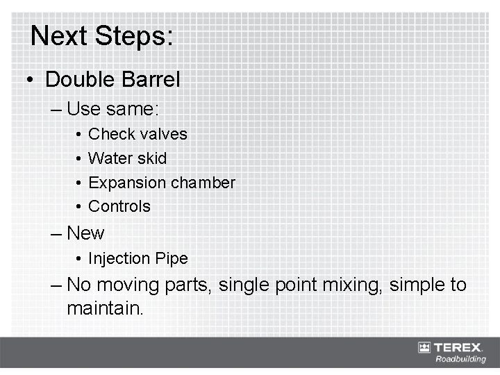 Next Steps: • Double Barrel – Use same: • • Check valves Water skid Next Steps: • Double Barrel – Use same: • • Check valves Water skid