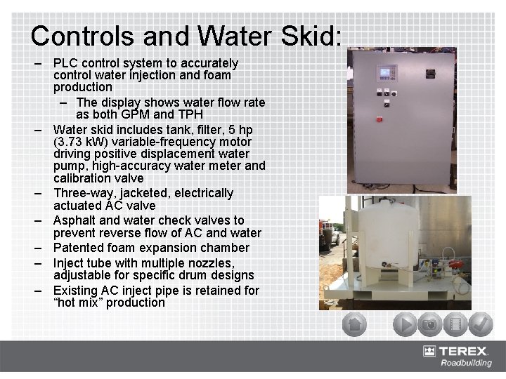 Controls and Water Skid: – PLC control system to accurately control water injection and