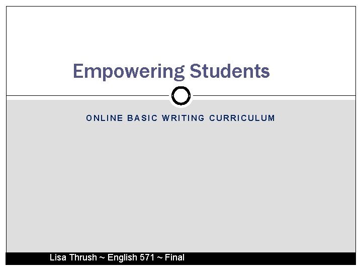 Empowering Students ONLINE BASIC WRITING CURRICULUM Lisa Thrush ~ English 571 ~ Final 