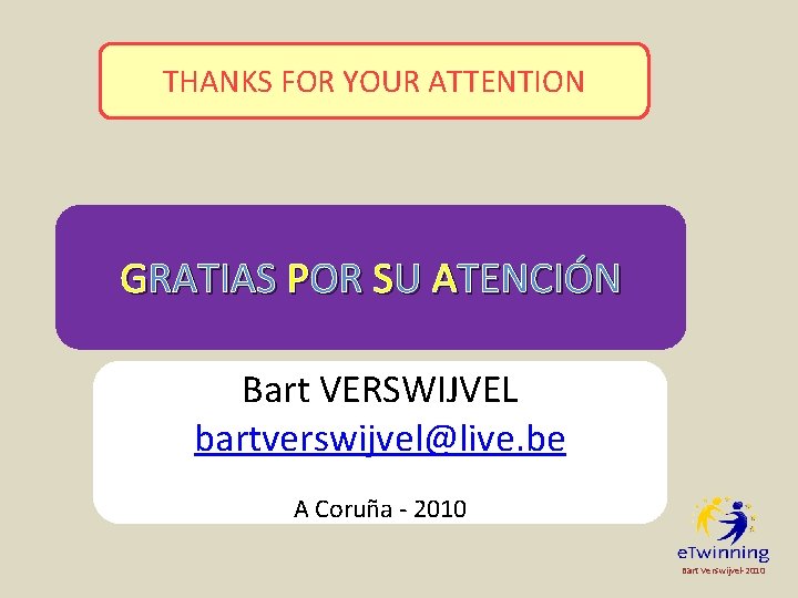 THANKS FOR YOUR ATTENTION GRATIAS POR SU ATENCIÓN Bart VERSWIJVEL bartverswijvel@live. be A Coruña