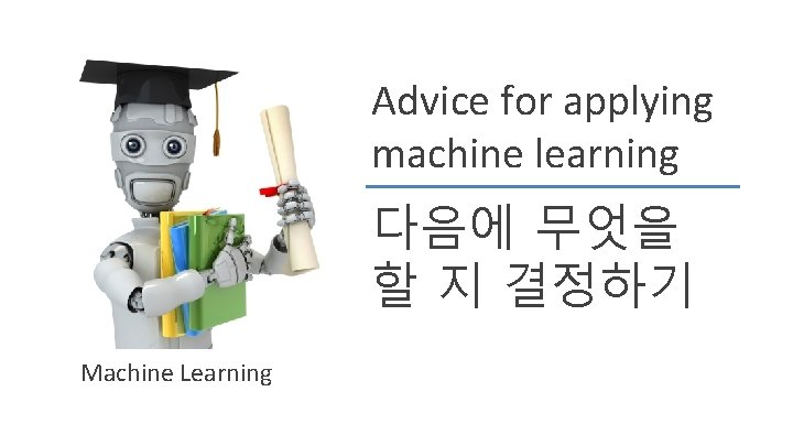 Advice for applying machine learning 다음에 무엇을 할 지 결정하기 Machine Learning 