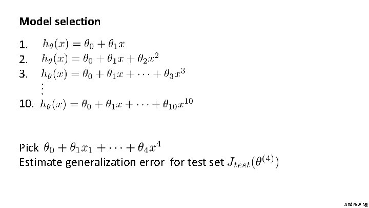 Model selection 1. 2. 3. 10. Pick Estimate generalization error for test set Andrew