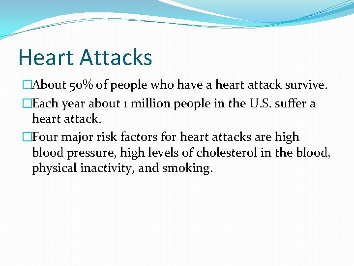 Heart Attacks �About 50% of people who have a heart attack survive. �Each year