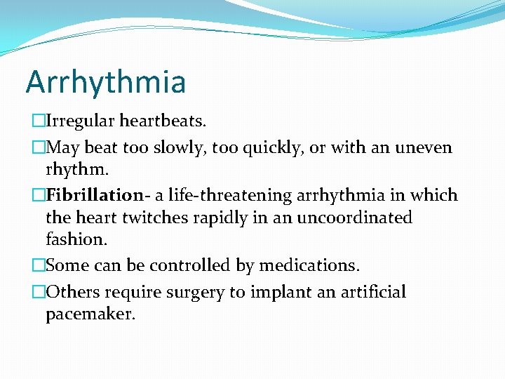 Arrhythmia �Irregular heartbeats. �May beat too slowly, too quickly, or with an uneven rhythm.