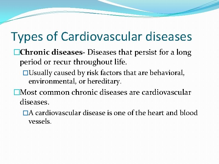 Types of Cardiovascular diseases �Chronic diseases- Diseases that persist for a long period or