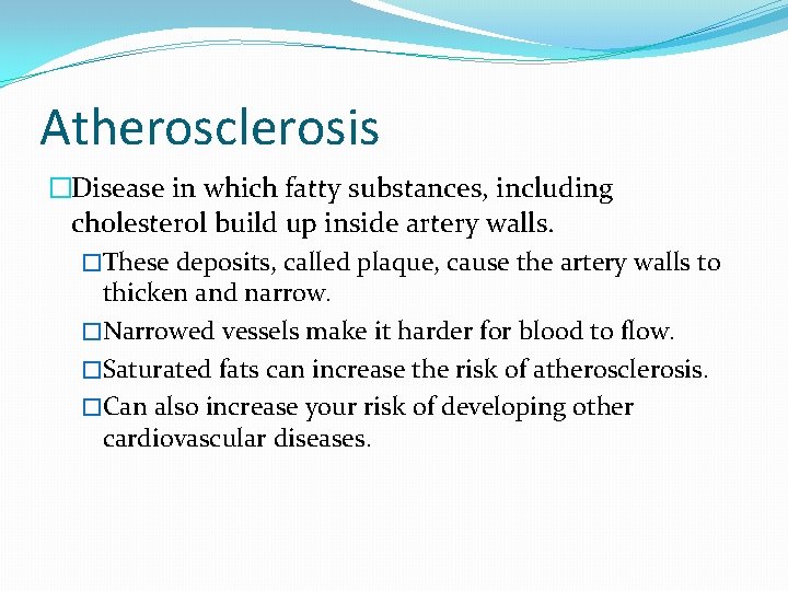 Atherosclerosis �Disease in which fatty substances, including cholesterol build up inside artery walls. �These