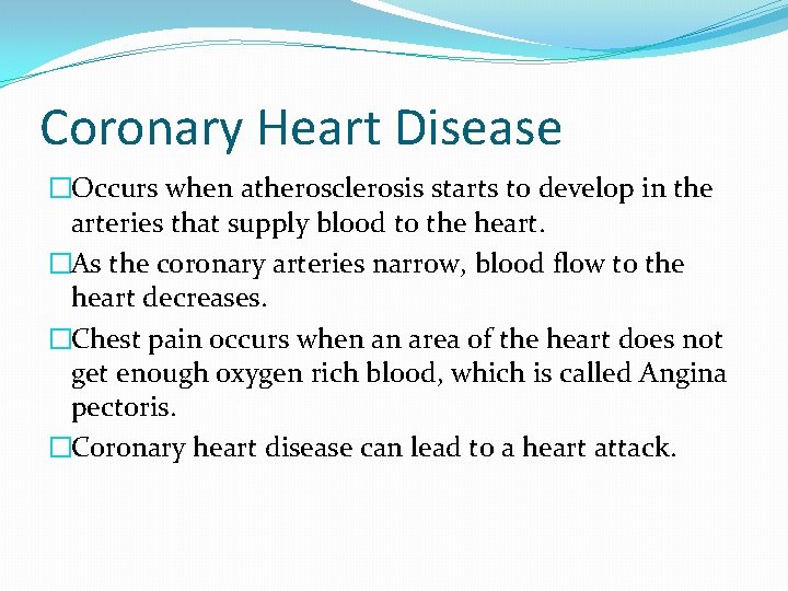 Coronary Heart Disease �Occurs when atherosclerosis starts to develop in the arteries that supply