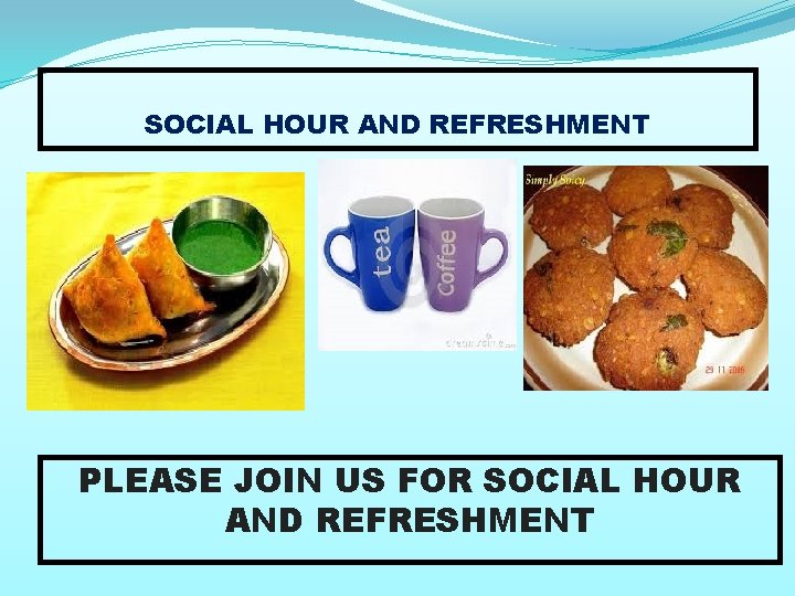 SOCIAL HOUR AND REFRESHMENT PLEASE JOIN US FOR SOCIAL HOUR AND REFRESHMENT 