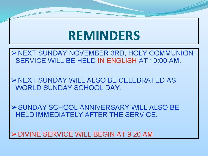 REMINDERS ➢NEXT SUNDAY NOVEMBER 3 RD, HOLY COMMUNION SERVICE WILL BE HELD IN ENGLISH