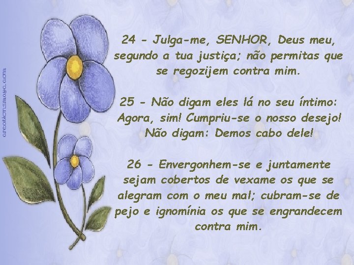 24 - Julga-me, SENHOR, Deus meu, segundo a tua justiça; não permitas que se