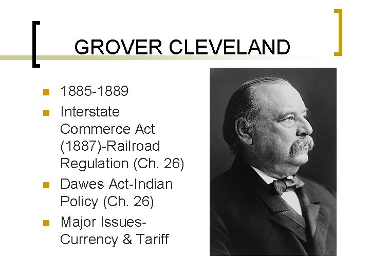 GROVER CLEVELAND n n 1885 -1889 Interstate Commerce Act (1887)-Railroad Regulation (Ch. 26) Dawes