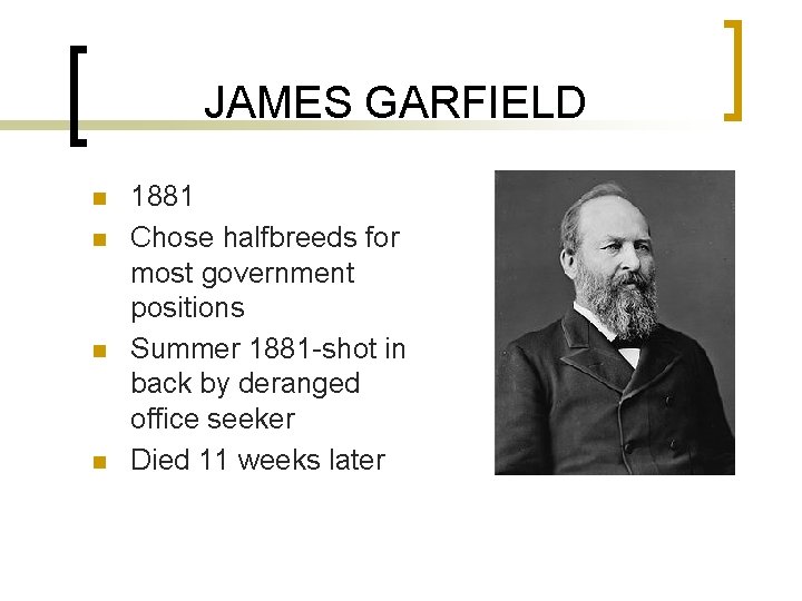 JAMES GARFIELD n n 1881 Chose halfbreeds for most government positions Summer 1881 -shot