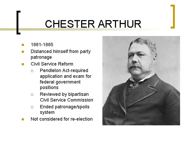 CHESTER ARTHUR n n 1881 -1885 Distanced himself from party patronage Civil Service Reform