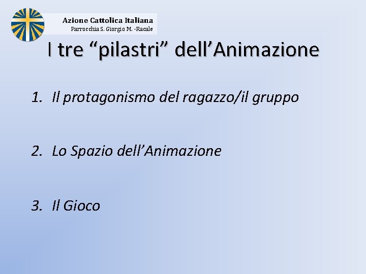 Azione Cattolica Italiana Parrocchia S. Giorgio M. -Racale I tre “pilastri” dell’Animazione 1. Il