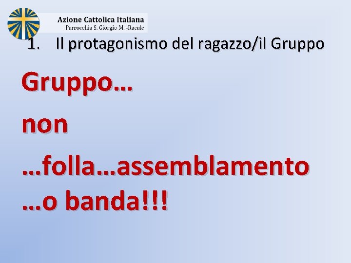 1. Il protagonismo del ragazzo/il Gruppo… non …folla…assemblamento …o banda!!! 