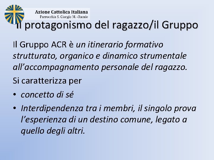 Il protagonismo del ragazzo/il Gruppo Il Gruppo ACR è un itinerario formativo strutturato, organico