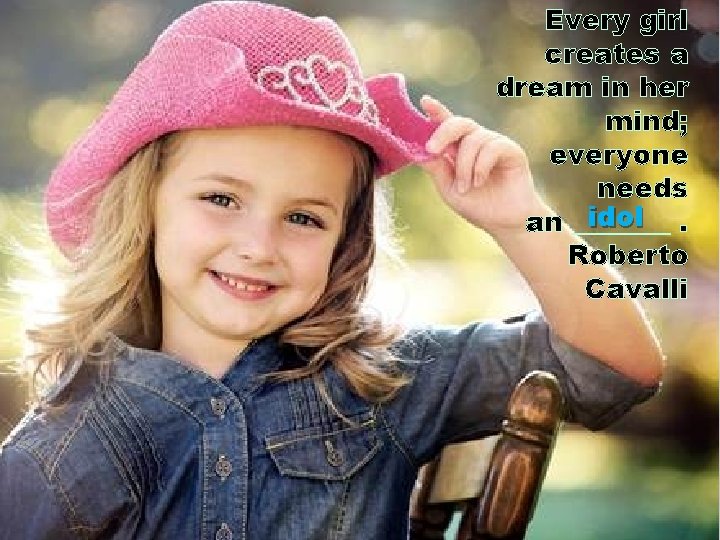 Every girl creates a dream in her mind; everyone needs idol. an _______ Roberto