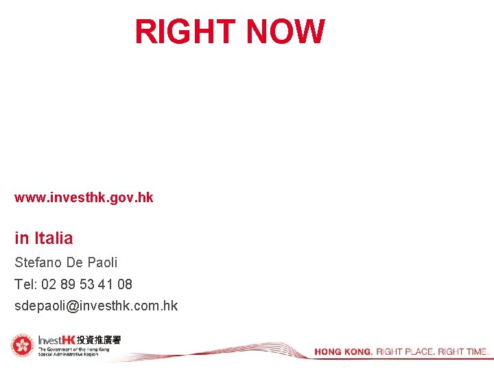 RIGHT NOW www. investhk. gov. hk in Italia Stefano De Paoli Tel: 02 89