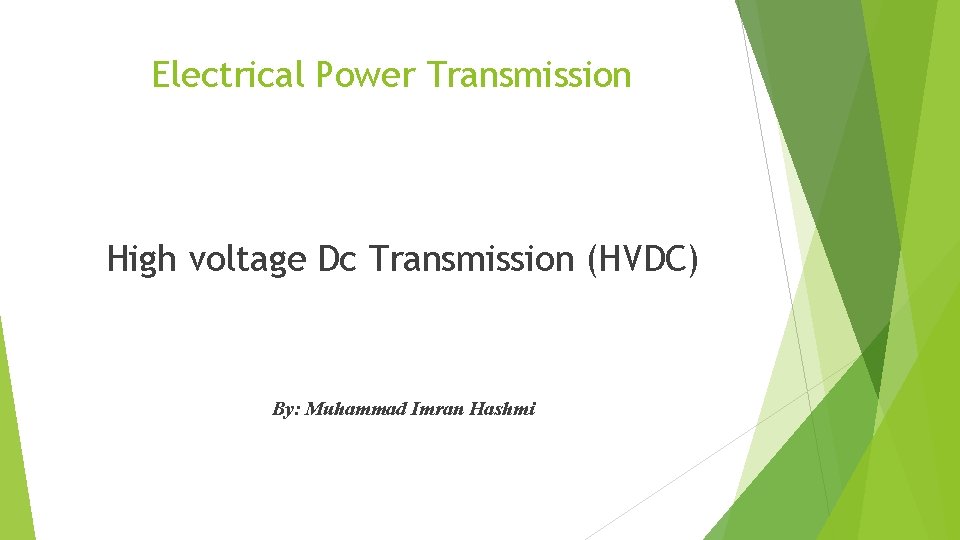 Electrical Power Transmission High voltage Dc Transmission (HVDC) By: Muhammad Imran Hashmi 