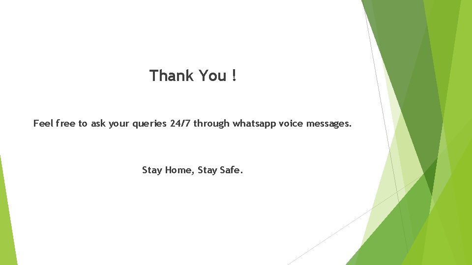 Thank You ! Feel free to ask your queries 24/7 through whatsapp voice messages.