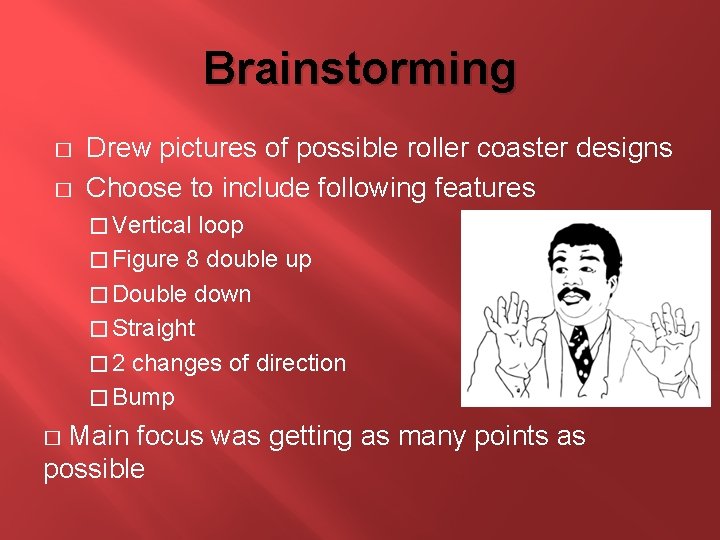 Brainstorming � � Drew pictures of possible roller coaster designs Choose to include following