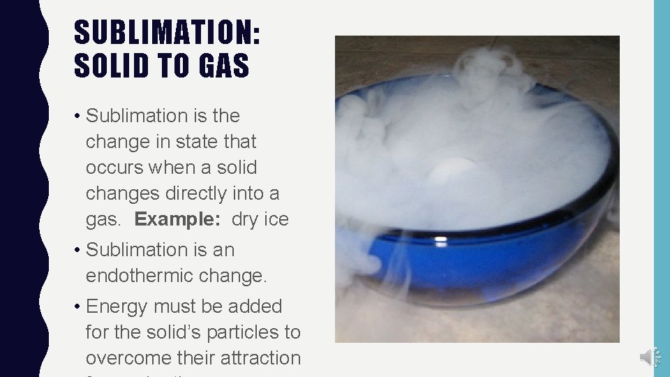 SUBLIMATION: SOLID TO GAS • Sublimation is the change in state that occurs when