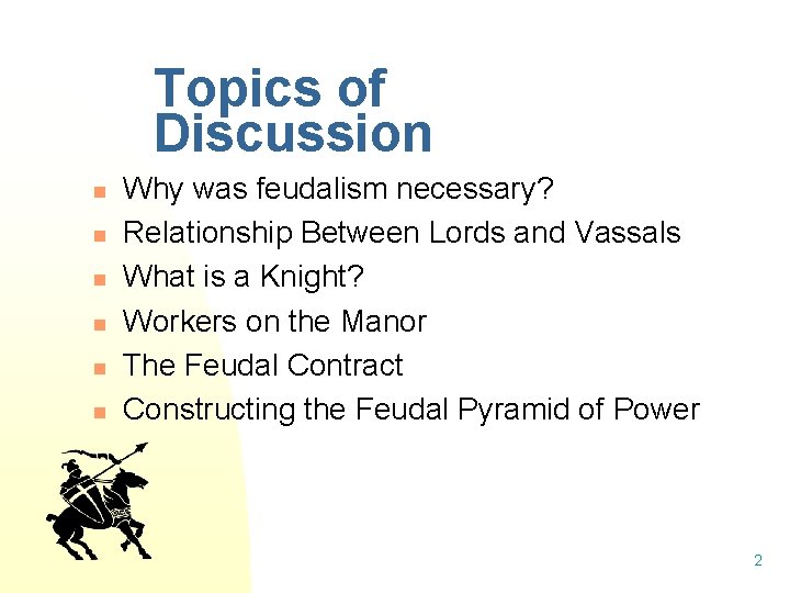 Topics of Discussion n n n Why was feudalism necessary? Relationship Between Lords and
