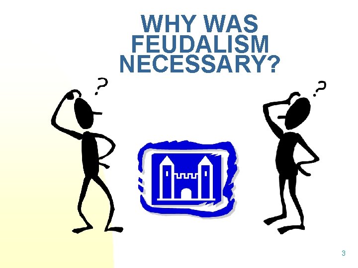 WHY WAS FEUDALISM NECESSARY? 3 