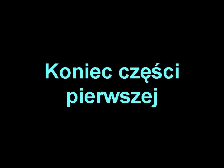 Koniec części pierwszej 