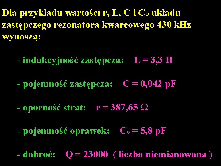 Dla przykładu wartości r, L, C i CO układu zastępczego rezonatora kwarcowego 430 k.