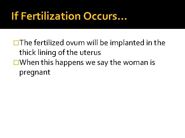 If Fertilization Occurs… �The fertilized ovum will be implanted in the thick lining of