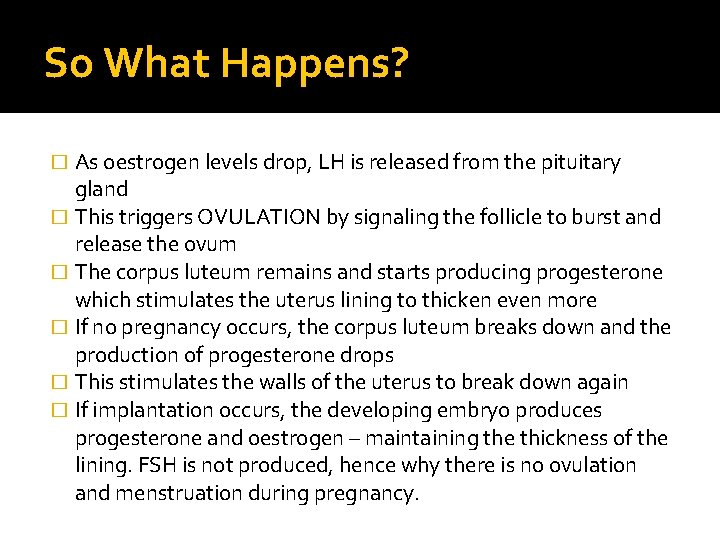 So What Happens? As oestrogen levels drop, LH is released from the pituitary gland