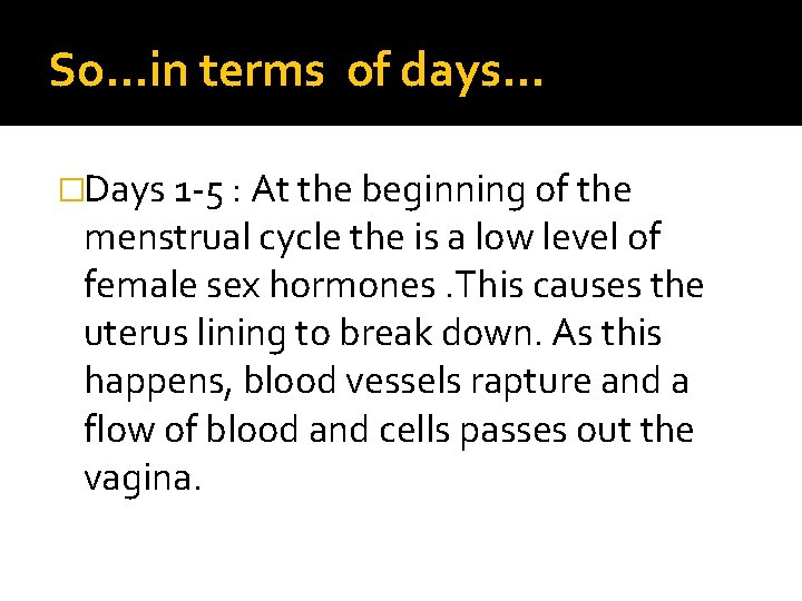So…in terms of days… �Days 1 -5 : At the beginning of the menstrual