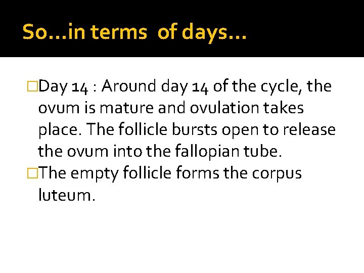 So…in terms of days… �Day 14 : Around day 14 of the cycle, the