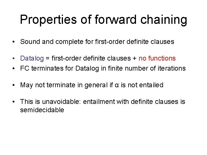 Properties of forward chaining • Sound and complete for first-order definite clauses • Datalog