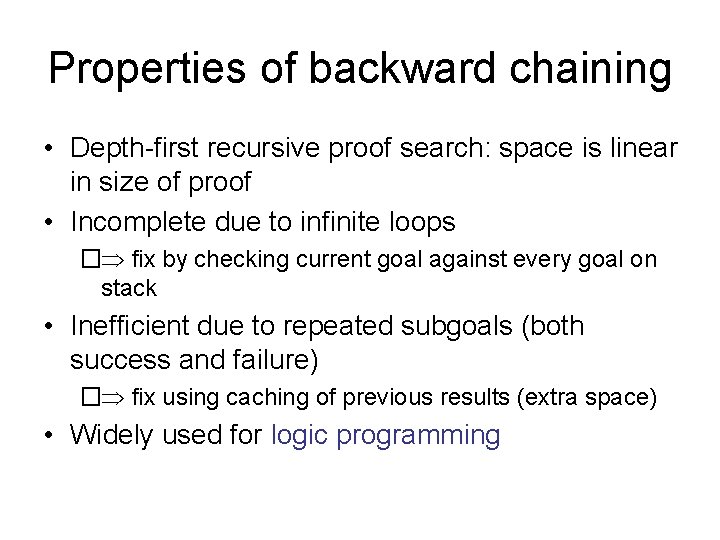 Properties of backward chaining • Depth-first recursive proof search: space is linear in size