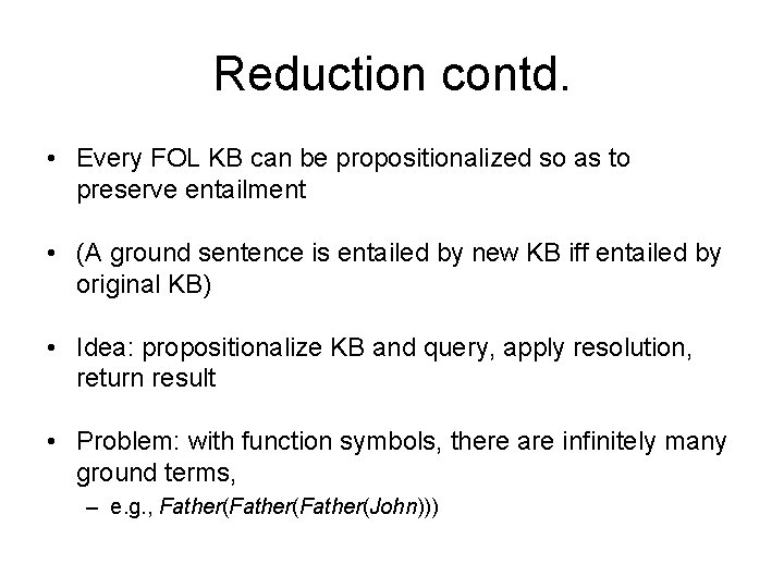 Reduction contd. • Every FOL KB can be propositionalized so as to preserve entailment