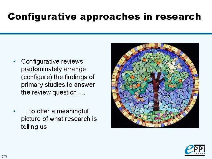 Configurative approaches in research • Configurative reviews predominately arrange (configure) the findings of primary
