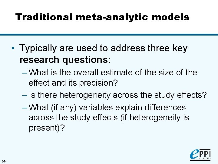 Traditional meta-analytic models • Typically are used to address three key research questions: –