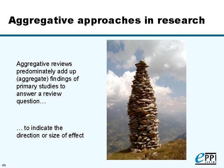 Aggregative approaches in research Aggregative reviews predominately add up (aggregate) findings of primary studies