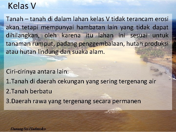 Kelas V Tanah – tanah di dalam lahan kelas V tidak terancam erosi akan