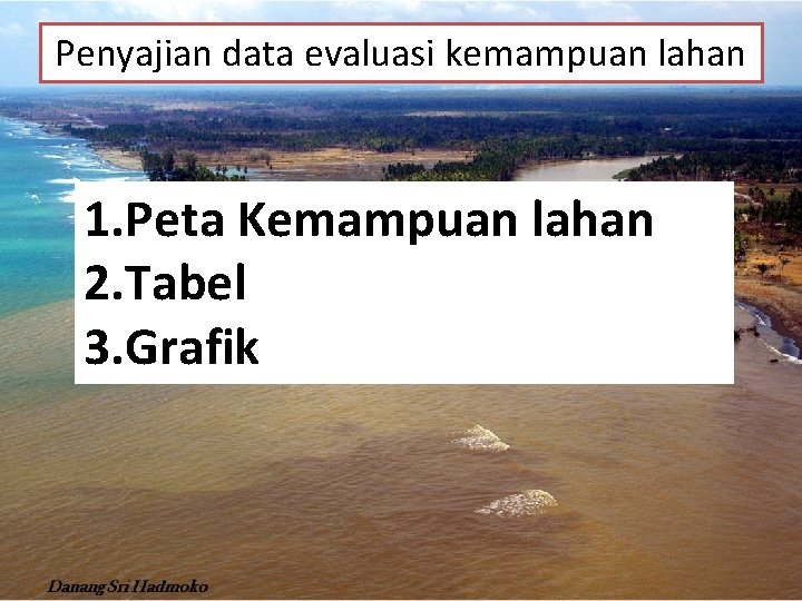 Penyajian data evaluasi kemampuan lahan 1. Peta Kemampuan lahan 2. Tabel 3. Grafik 